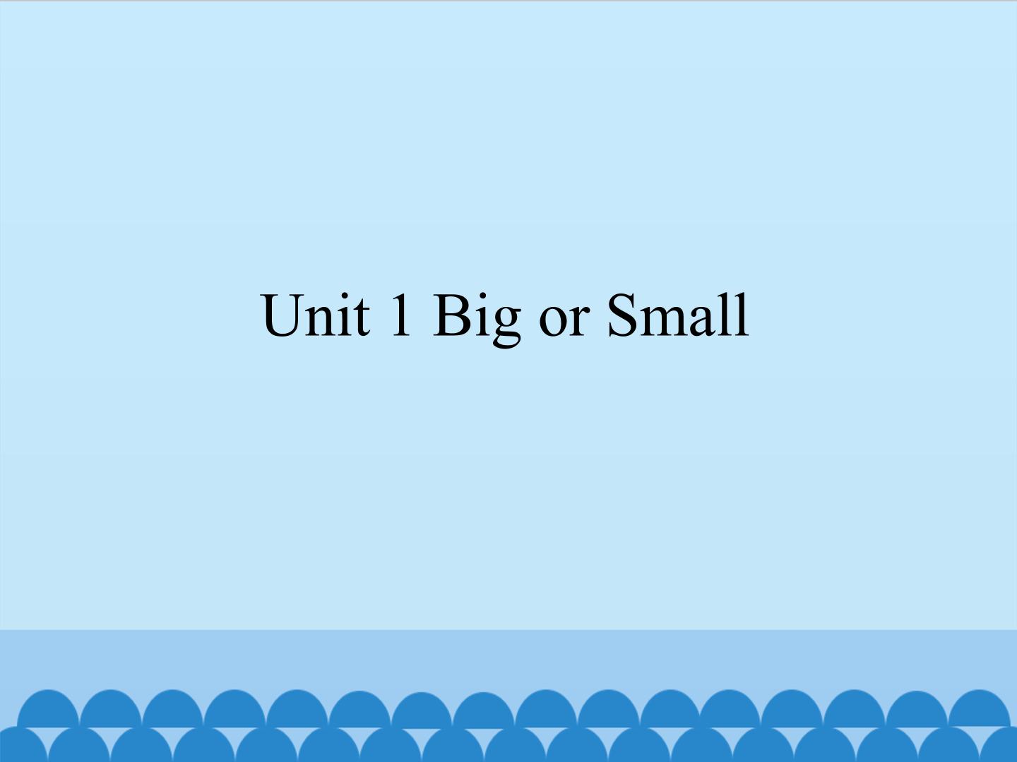 Unit 1 Big or Small_课件1