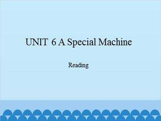 UNIT 6 A Special Machine Reading_课件1