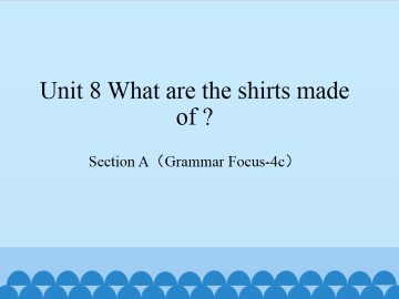 Unit 8 What are the shirts made of?-Section A(Grammar Focus-4c)_课件1