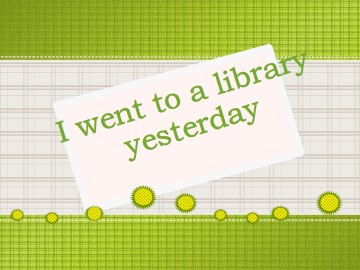 I went to a library yesterday._课件1