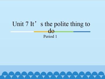 Unit 7 It's the polite thing to do-Period 1_课件1