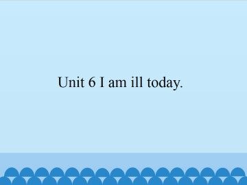 Unit 6 I am ill today._课件1