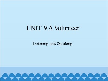 UNIT 9 A Volunteer Listening and Speaking_课件1