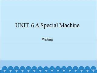 UNIT 6 A Special Machine Writing_课件1