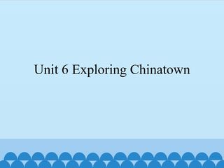 Unit 6 Exploring Chinatown_课件1